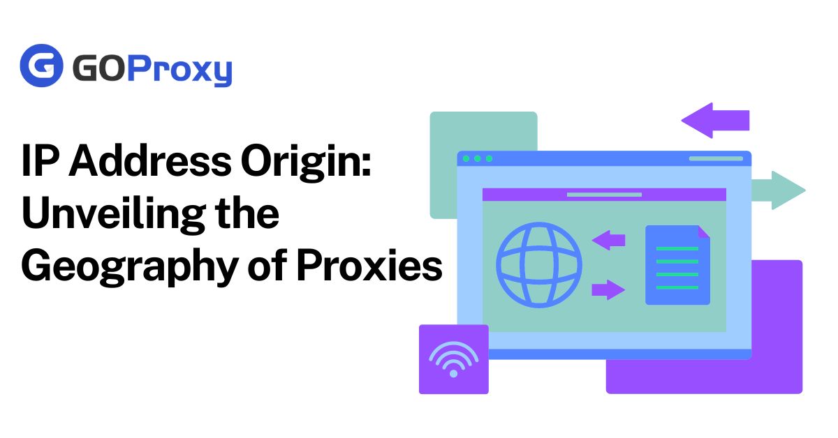 IP Address Origin: Unveiling the Geography of Proxies