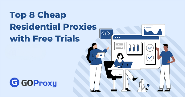 Top 8 Cheap Residential Proxies with Free Trials