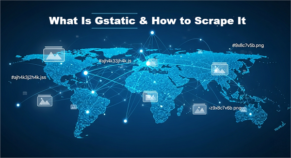 What Is Gstatic & How to Scrape It